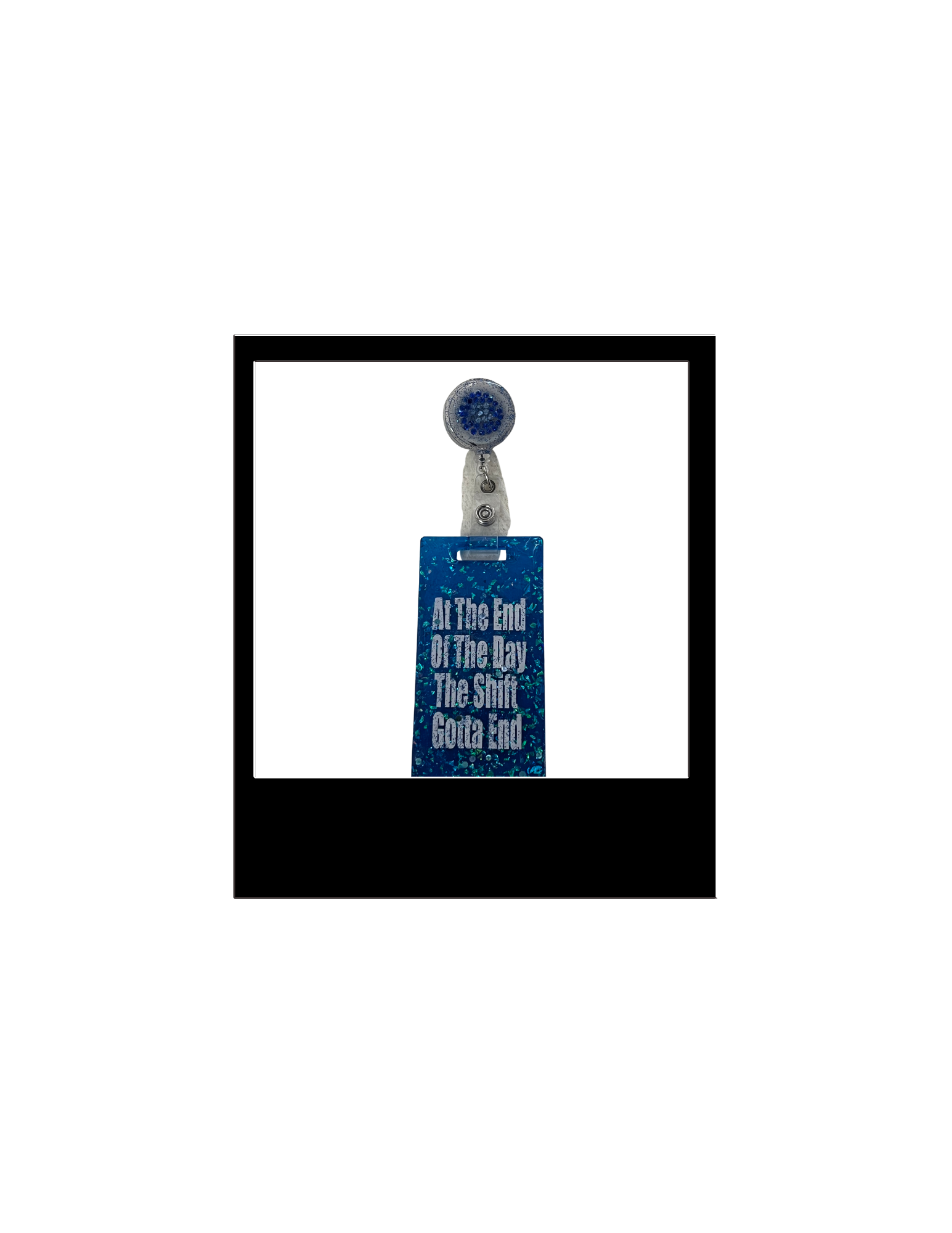 AT THE END OF THE DAY THE SHIFT GOTTA END (BADGE BUDDY)